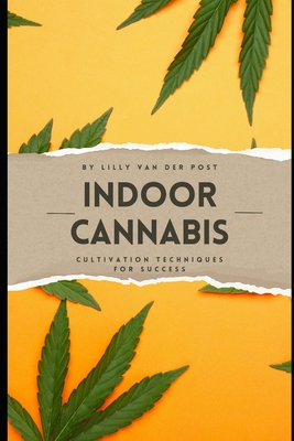 Indoor Cannabis: Cultivation Techniques for Success - Schwartz, Alice (Editor), and Van Der Post, Lilly