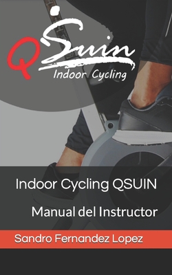 Indoor Cycling QSUIN: Manual del Instructor - Rodriguez Heredia, William Francisco (Preface by), and Fernandez Lopez, Sandro