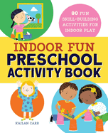Indoor Fun Preschool Activity Book: 80 Fun Skill-Building Activities for Indoor Play