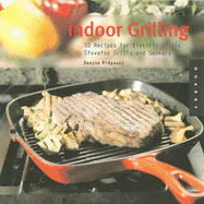 Indoor Grilling: 50 Recipes for Electric and Stovetop Grills and Smokers
