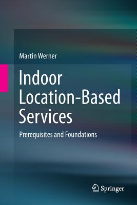 Indoor Location-Based Services: Prerequisites and Foundations - Werner, Martin