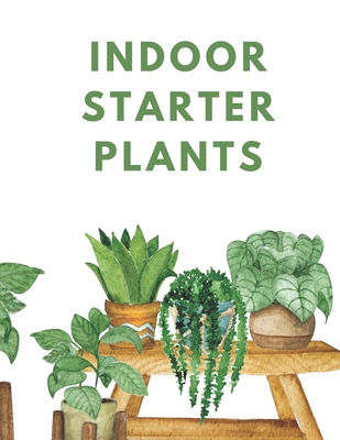 Indoor Starter Plants: "Your Guide to Thriving Indoor Plants: Tips and Tricks for Beginners" - Tuli, Shahnaz