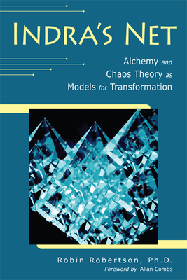 Indra's Net: Alchemy and Chaos Theory as Models for Transformation - Robertson, Robin, and Combs, Allan (Foreword by)