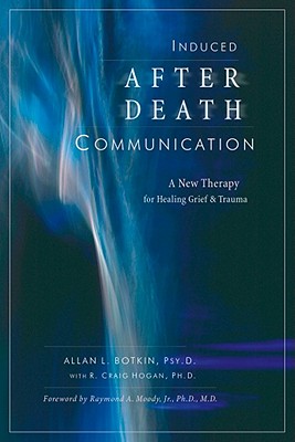 Induced After-Death Communication: A New Therapy for Healing Grief and Trauma - Botkin, Allan L, and Hogan, R Craig