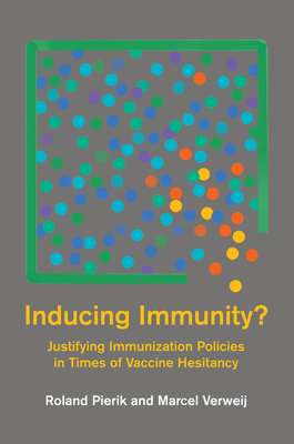 Inducing Immunity?: Justifying Immunization Policies in Times of Vaccine Hesitancy - Pierik, Roland, and Verweij, Marcel