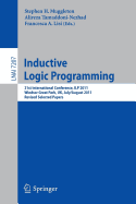 Inductive Logic Programming: 21st International Conference, Ilp 2011, Windsor Great Park, Uk, July 31 -- August 3, 2011, Revised Selected Papers - Muggleton, Stephen (Editor), and Tamaddoni-Nezhad, Alireza (Editor), and Lisi, Francesca A (Editor)
