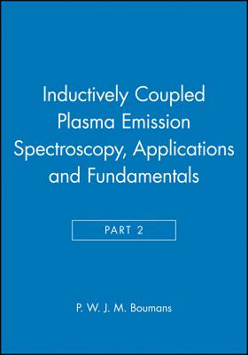 Inductively Coupled Plasma Emission Spectroscopy, Part 2: Applications and Fundamentals - Boumans, P W J M (Editor)