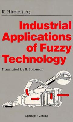 Industrial Applications of Fuzzy Technology - Hirota, Kaoru, and Solomon, H (Translated by)