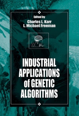 Industrial Applications of Genetic Algorithms - Karr, Charles (Editor), and Jain, Lakhmi C (Editor), and Freeman, L Michael (Contributions by)