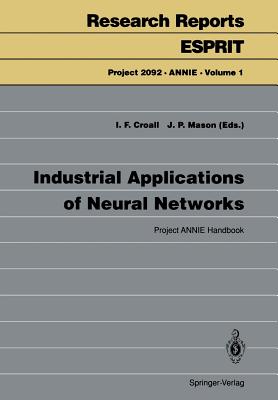 Industrial Applications of Neural Networks: Project Annie Handbook - Croall, Ian F (Editor), and Mason, John P (Editor)