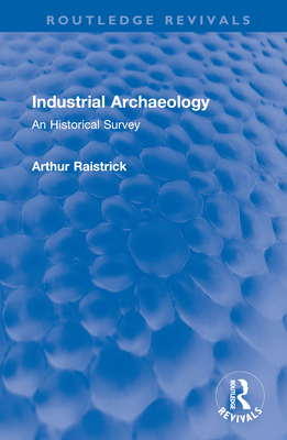 Industrial Archaeology: An Historical Survey - Raistrick, Arthur