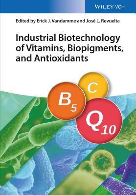 Industrial Biotechnology of Vitamins, Biopigments, and Antioxidants - Vandamme, Erick J., and Revuelta, Jos Luis