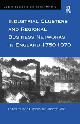 Industrial Clusters and Regional Business Networks in England, 1750-1970 - Wilson, John (Editor), and Popp, Andrew (Editor)