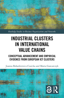 Industrial Clusters in International Value Chains: Conceptual Advancement and Empirical Evidence from European ICT Clusters - Bohatkiewicz-Czaicka, Joanna, and Gancarczyk, Marta