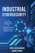 Industrial Cybersecurity: A Practical Approach To Operational Technology Protection