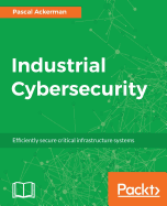 Industrial Cybersecurity: Efficiently secure critical infrastructure systems