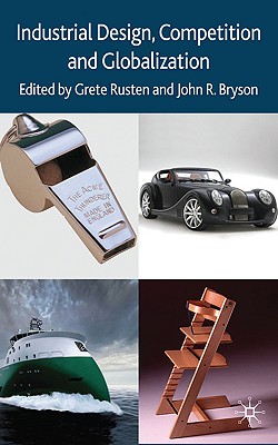 Industrial Design, Competition and Globalization - Rusten, G (Editor), and Bryson, J (Editor)