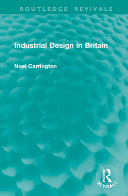 Industrial Design in Britain - Carrington, Noel