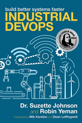 Industrial Devops: Build Better Systems Faster - Johnson, Dr., and Yeman, Robin, and Kersten, Mik (Foreword by)