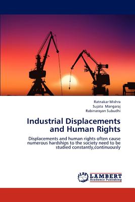 Industrial Displacements and Human Rights - Mishra, Ratnakar, and Mangaraj, Sujata, and Subudhi, Rabinarayan