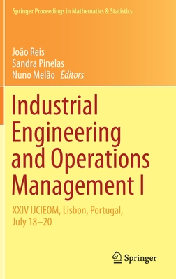 Industrial Engineering and Operations Management I: XXIV IJCIEOM, Lisbon, Portugal, July 18-20 - Reis, Joo (Editor), and Pinelas, Sandra (Editor), and Melo, Nuno (Editor)