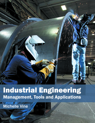 Industrial Engineering: Management, Tools and Applications - Vine, Michelle (Editor)