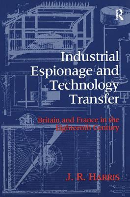 Industrial Espionage and Technology Transfer: Britain and France in the 18th Century - Harris, John R.