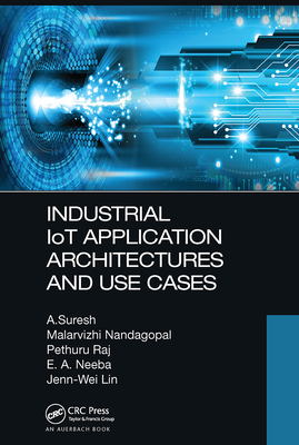 Industrial Iot Application Architectures and Use Cases - Suresh, A, and Nandagopal, Malarvizhi, and Raj, Pethuru