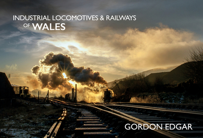 Industrial Locomotives & Railways of Wales - Edgar, Gordon