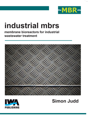 Industrial MBRs: Membrane Bioreactors for Industrial Wastewater Treatment - Judd, Simon