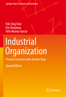 Industrial Organization: Practice Exercises with Answer Keys - Choi, Pak-Sing, and Dunaway, Eric, and Muoz-Garcia, Felix
