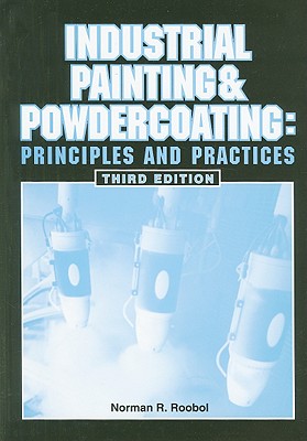 Industrial Painting and Powdercoating: Principles and Practices - Roobol, Norman R