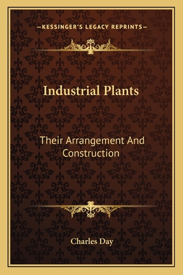 Industrial Plants: Their Arrangement and Construction - Day, Charles