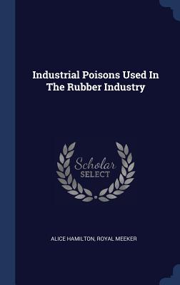 Industrial Poisons Used In The Rubber Industry - Hamilton, Alice, and Meeker, Royal