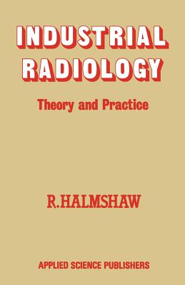 Industrial Radiology: Theory and Practice - Halmshaw, R.