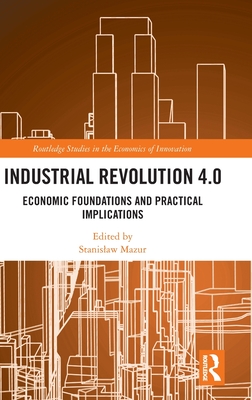 Industrial Revolution 4.0: Economic Foundations and Practical Implications - Mazur, Stanislaw (Editor)