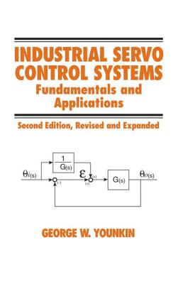 Industrial Servo Control Systems: Fundamentals and Applications, Revised and Expanded - Younkin, George W