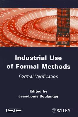Industrial Use of Formal Methods: Formal Verification - Boulanger, Jean-Louis (Editor)