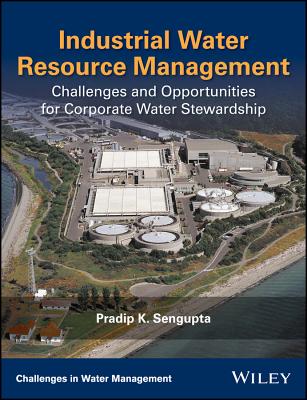 Industrial Water Resource Management: Challenges and Opportunities for Corporate Water Stewardship - Sengupta, Pradip K.