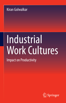 Industrial Work Cultures: Impact on Productivity - Golwalkar, Kiran