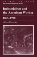 Industrialism and the American Worker, 1865-1920 - Franklin, John Hope (Editor), and Dubofsky, Melvyn, and Eisenstadt, A S (Editor)