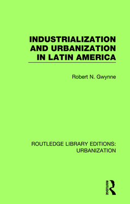 Industrialization and Urbanization in Latin America - Gwynne, Robert