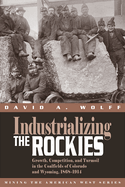 Industrializing the Rockies: Growth, Competition, and Turmoil in the Coalfields of Colorado and Wyoming, 1868-1914
