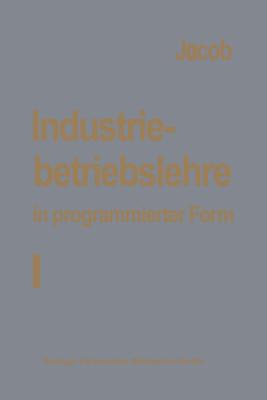 Industriebetriebslehre in Programmierter Form: Band I: Grundlagen - Jacob, H