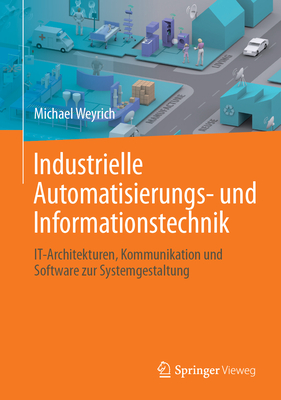 Industrielle Automatisierungs- Und Informationstechnik: It-Architekturen, Kommunikation Und Software Zur Systemgestaltung - Weyrich, Michael