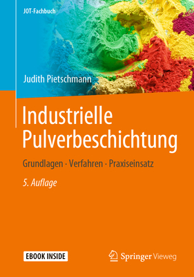 Industrielle Pulverbeschichtung: Grundlagen, Verfahren, Praxiseinsatz - Pietschmann, Judith