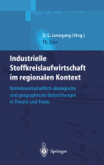 Industrielle Stoffkreislaufwirtschaft Im Regionalen Kontext: Betriebswirtschaftlich-kologische Und Geographische Betrachtungen in Theorie Und PRAXIS