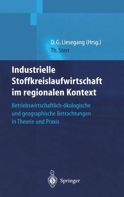 Industrielle Stoffkreislaufwirtschaft Im Regionalen Kontext: Betriebswirtschaftlich-kologische Und Geographische Betrachtungen in Theorie Und PRAXIS - Sterr, Thomas, and Liesegang, Dietfried Gnter (Editor)