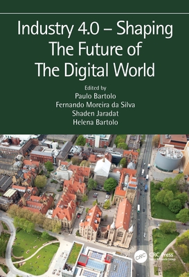 Industry 4.0 - Shaping The Future of The Digital World: Proceedings of the 2nd International Conference on Sustainable Smart Manufacturing (S2M 2019), 9-11 April 2019, Manchester, UK - da Silva Bartolo, Paulo Jorge (Editor), and da Silva, Fernando Moreira (Editor), and Jaradat, Shaden (Editor)