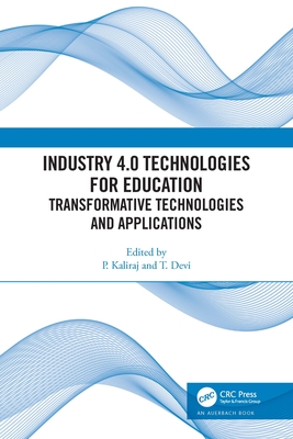 Industry 4.0 Technologies for Education: Transformative Technologies and Applications - Kaliraj, P (Editor), and Devi, T (Editor)